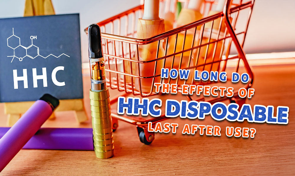 How Long Do the Effects of HHC Disposable Last After Use?